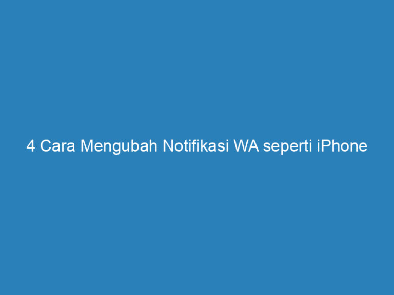 Cara Mengubah Notifikasi WA Seperti IPhone Tanpa Aplikasi 2023