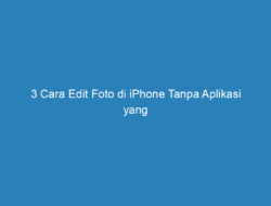 3 Cara Edit Foto di iPhone Tanpa Aplikasi yang Mudah dan Cepat!