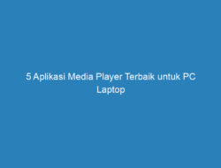 5 Aplikasi Media Player Terbaik untuk PC Laptop Windows