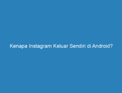 Kenapa Instagram Keluar Sendiri di Android? Begini 6 Cara Mengatasinya!