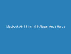 Macbook Air 13 inch & 6 Alasan Anda Harus Memilikinya