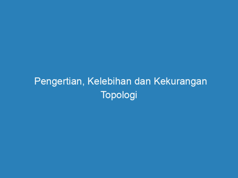 Pengertian,Kelebihan Dan Kelemahan Topologi Jaringan